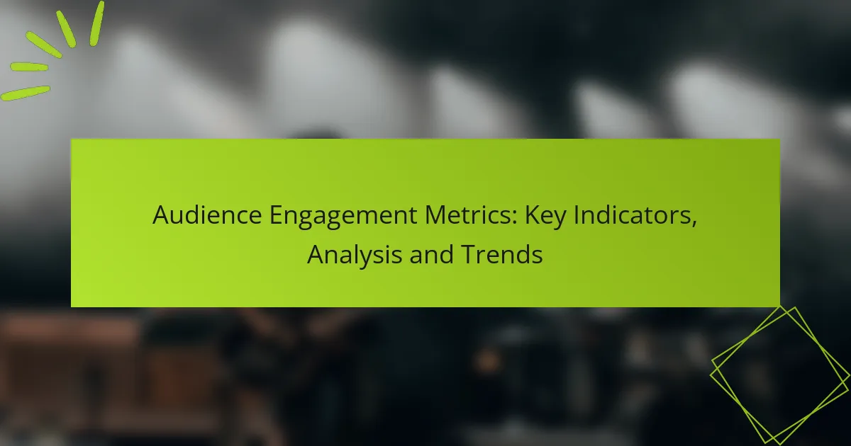 Audience Engagement Metrics: Key Indicators, Analysis and Trends