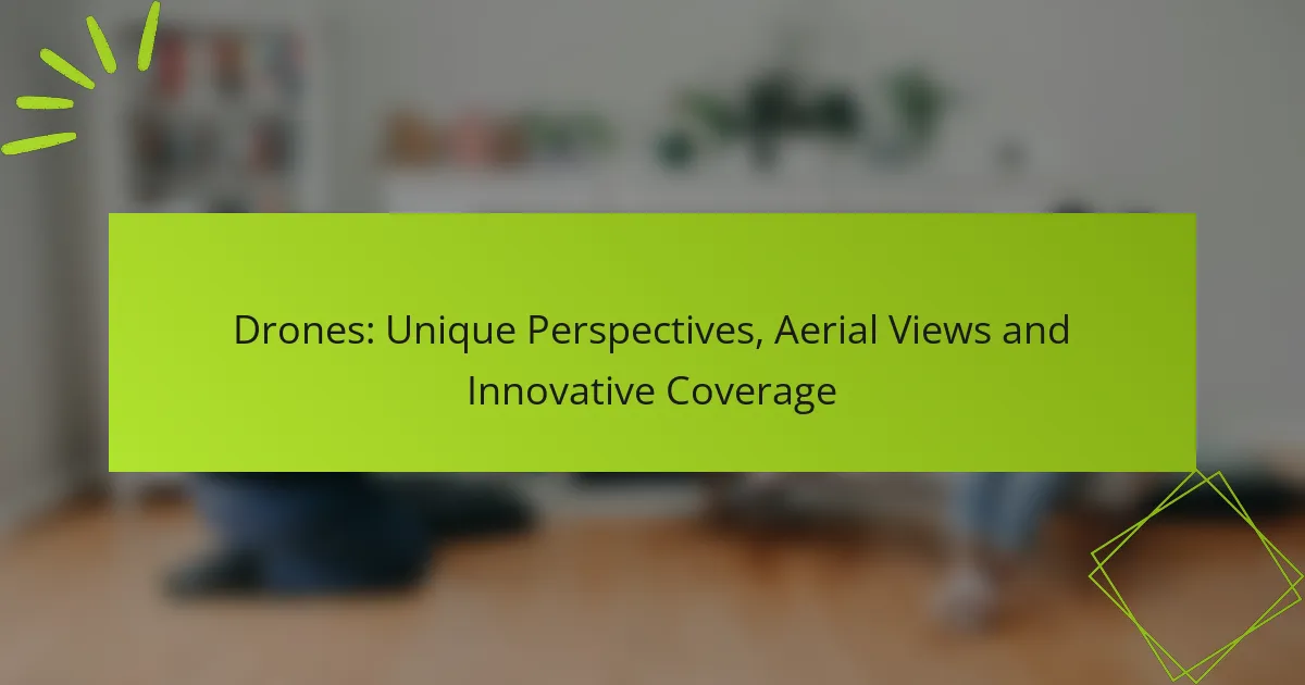 Drones: Unique Perspectives, Aerial Views and Innovative Coverage