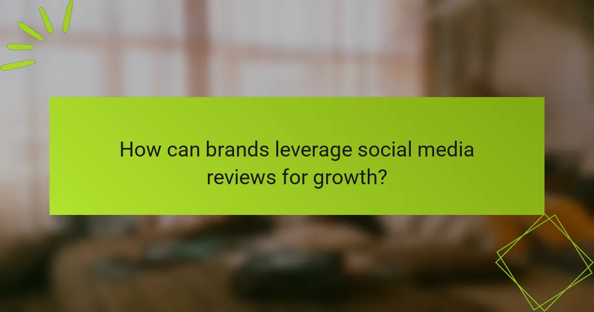 How can brands leverage social media reviews for growth?