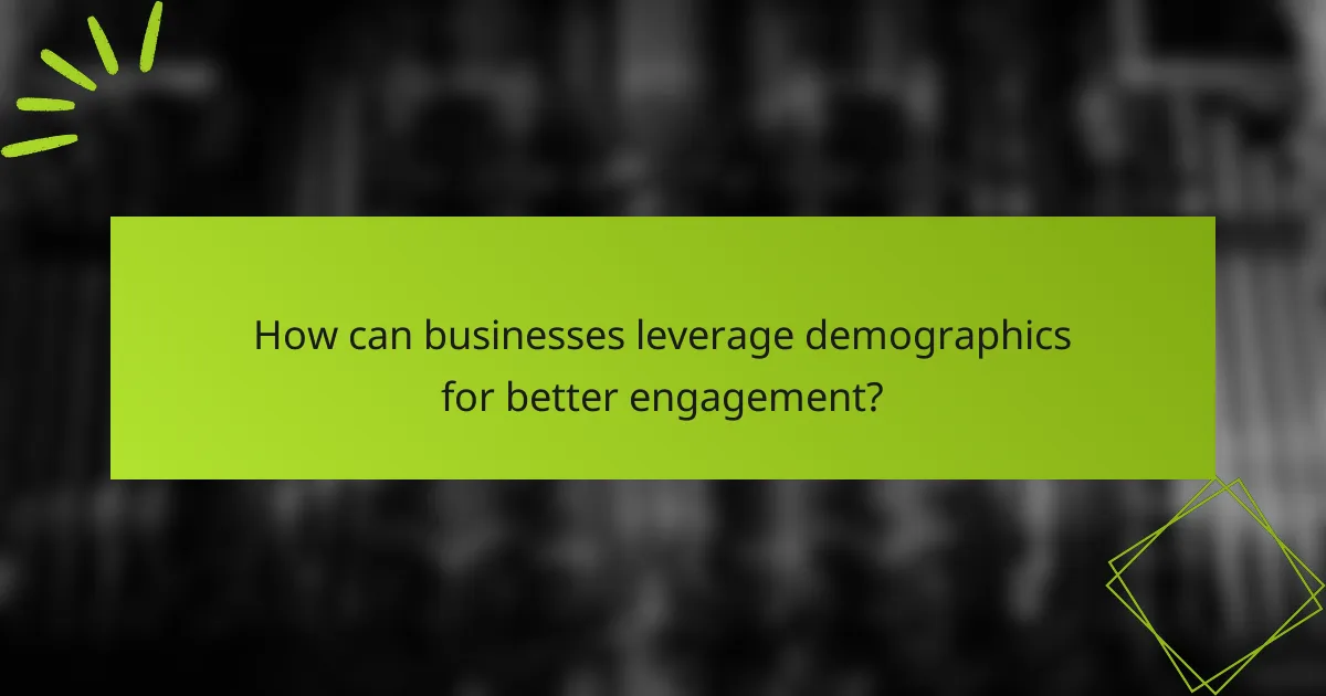 How can businesses leverage demographics for better engagement?