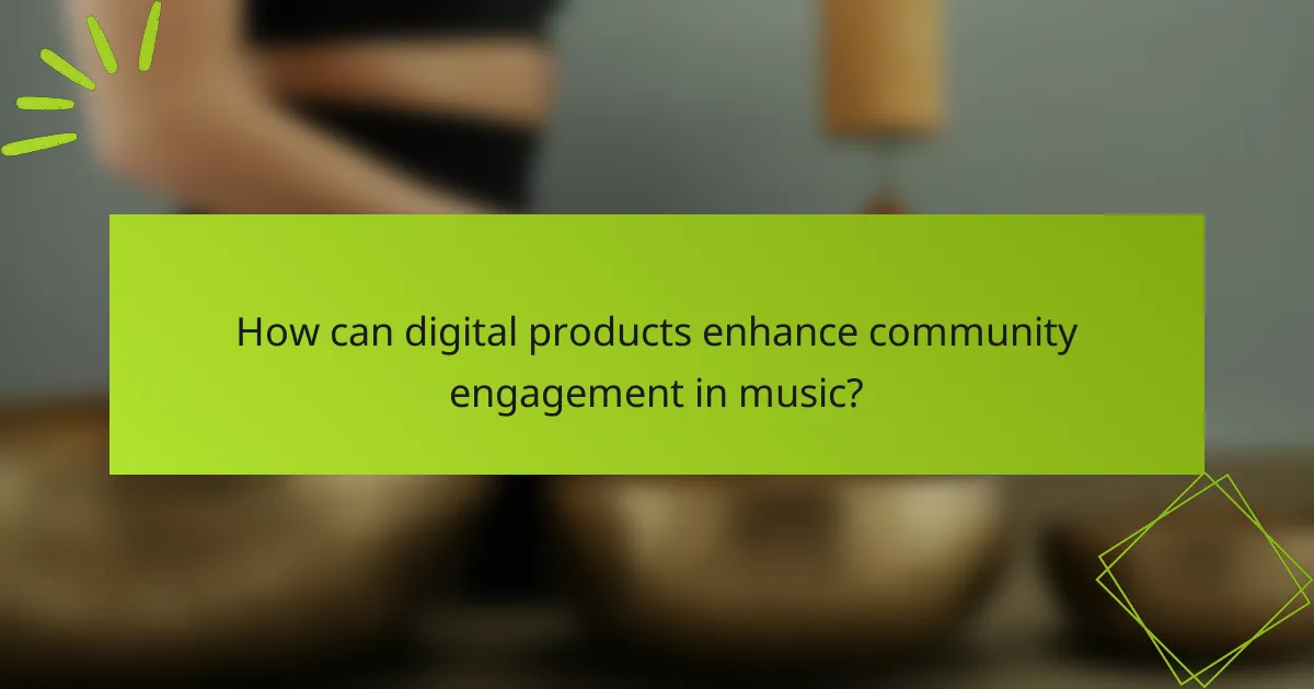 How can digital products enhance community engagement in music?