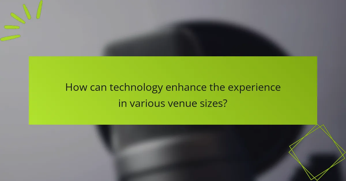 How can technology enhance the experience in various venue sizes?