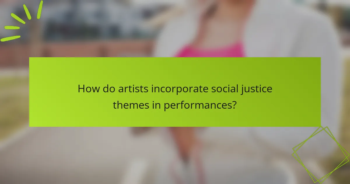 How do artists incorporate social justice themes in performances?