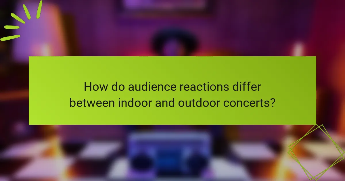 How do audience reactions differ between indoor and outdoor concerts?