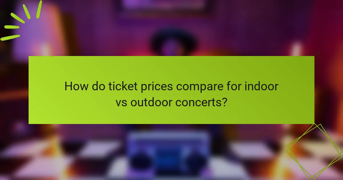 How do ticket prices compare for indoor vs outdoor concerts?