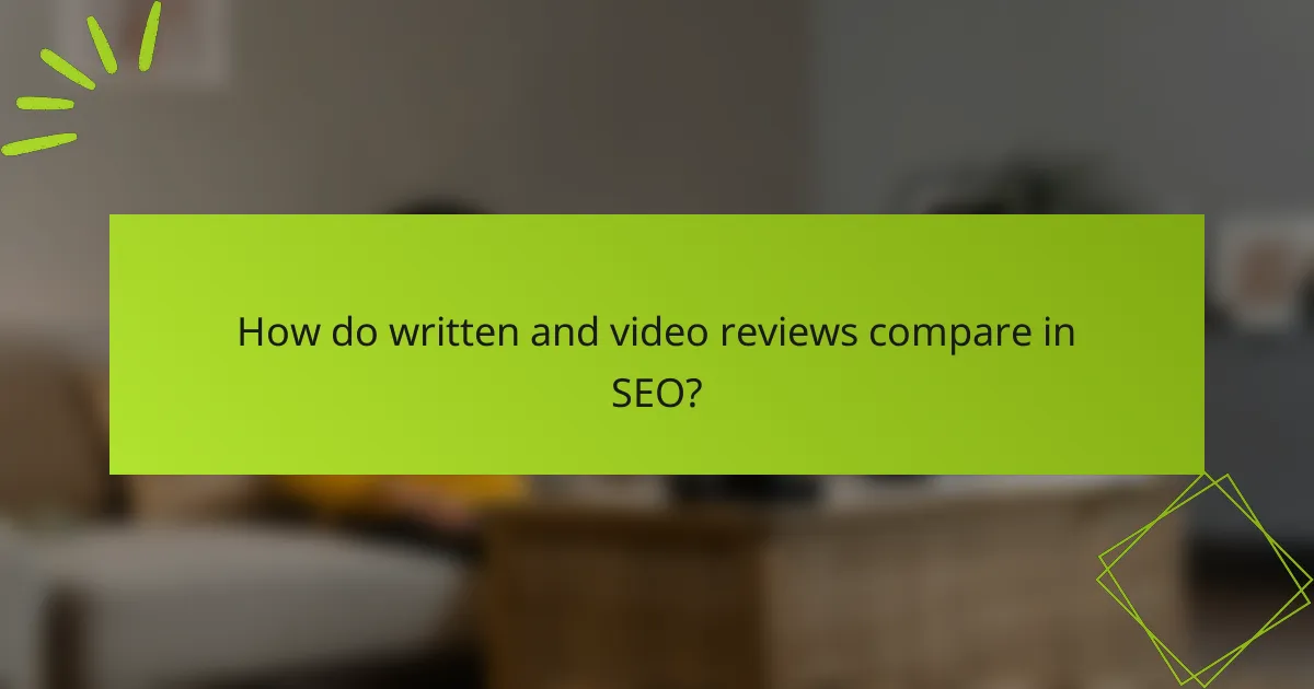 How do written and video reviews compare in SEO?
