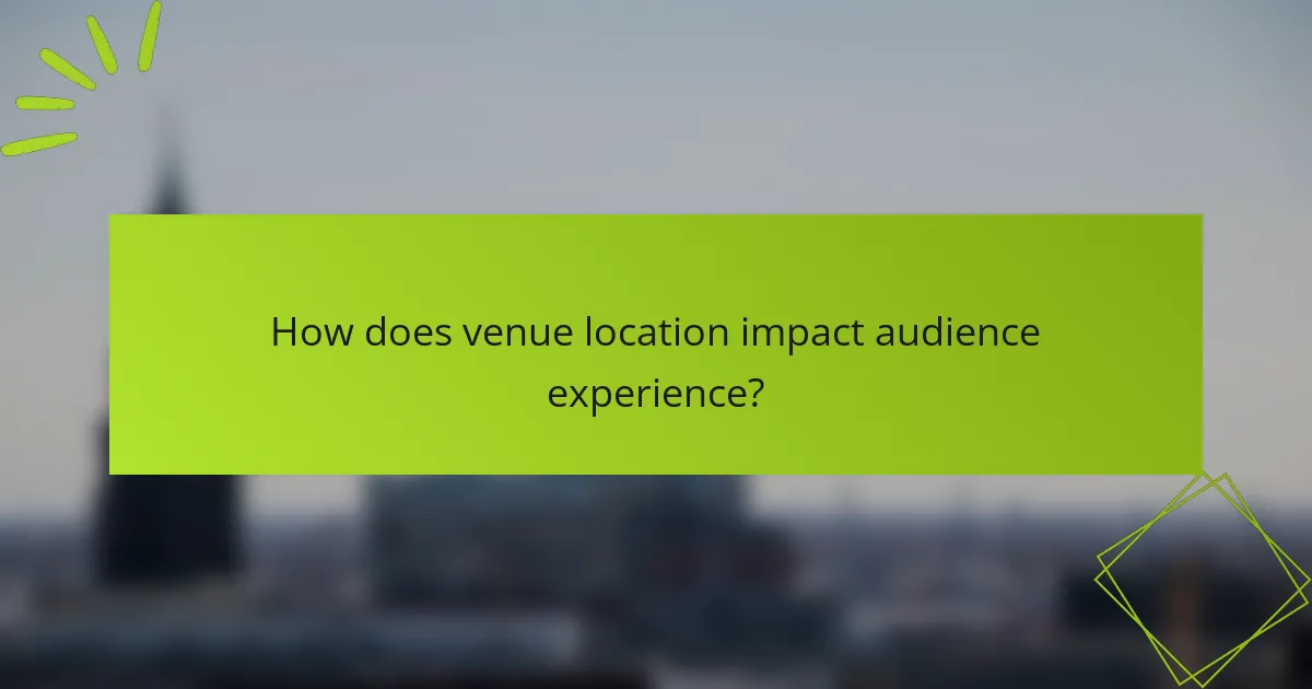 How does venue location impact audience experience?