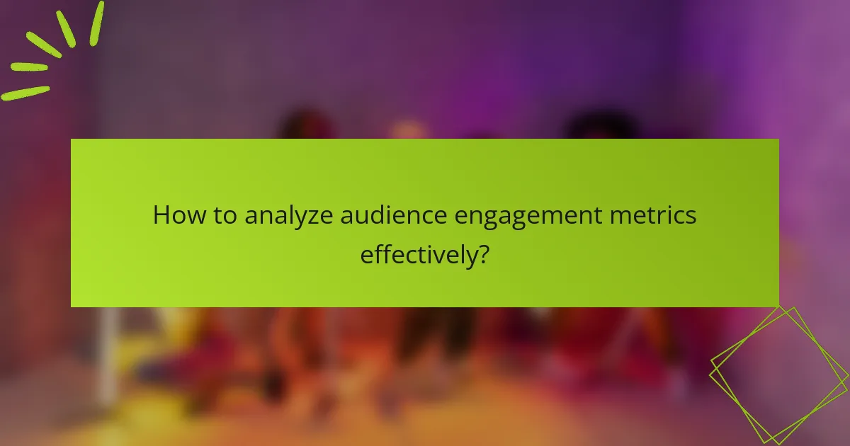 How to analyze audience engagement metrics effectively?
