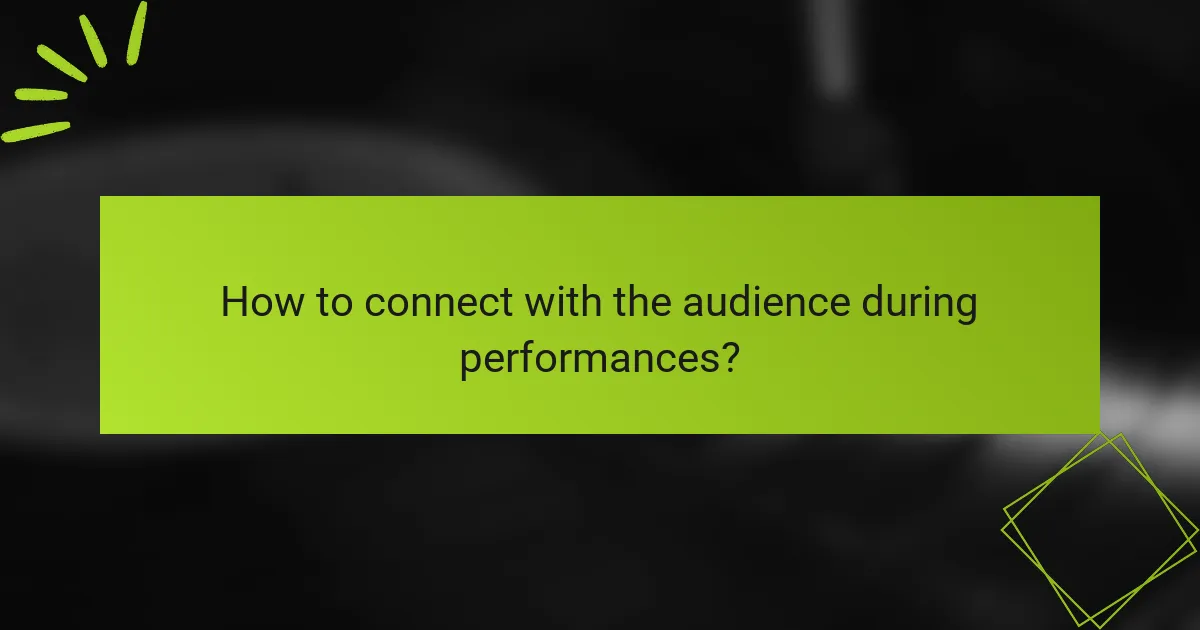 How to connect with the audience during performances?