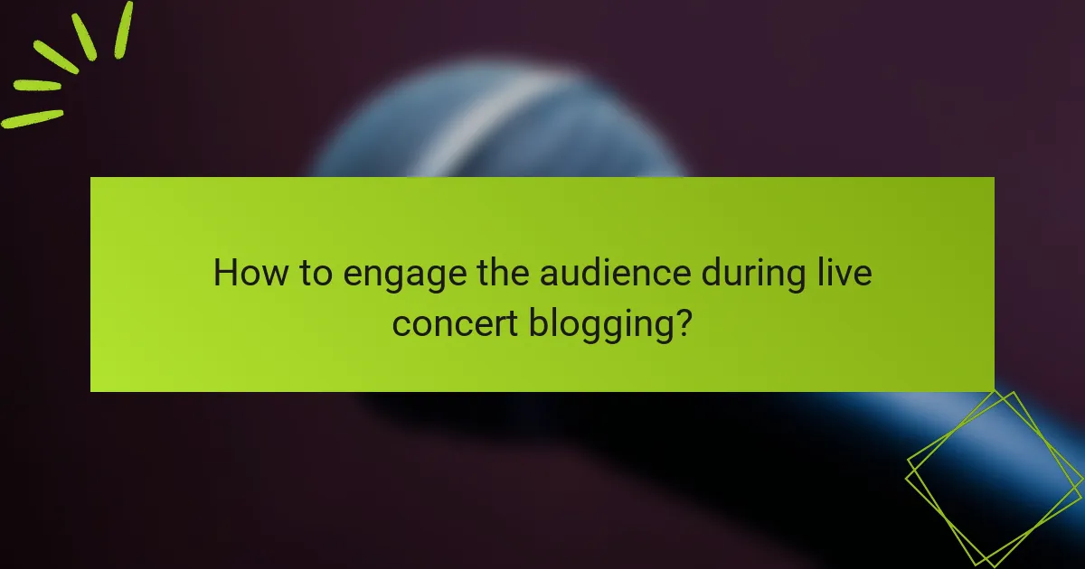 How to engage the audience during live concert blogging?