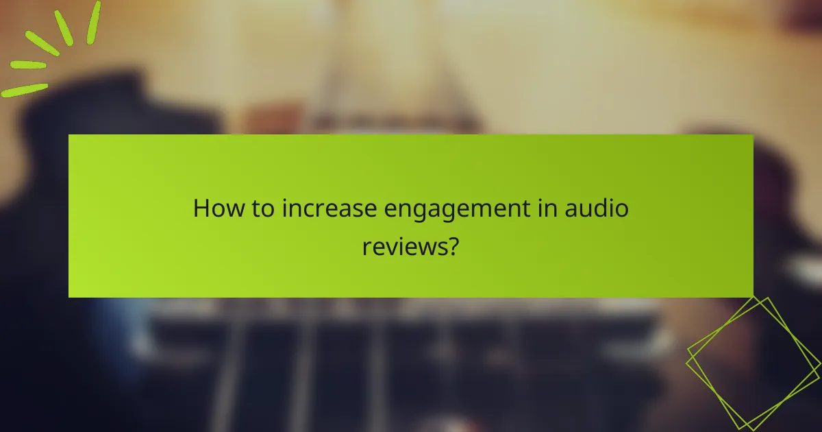 How to increase engagement in audio reviews?