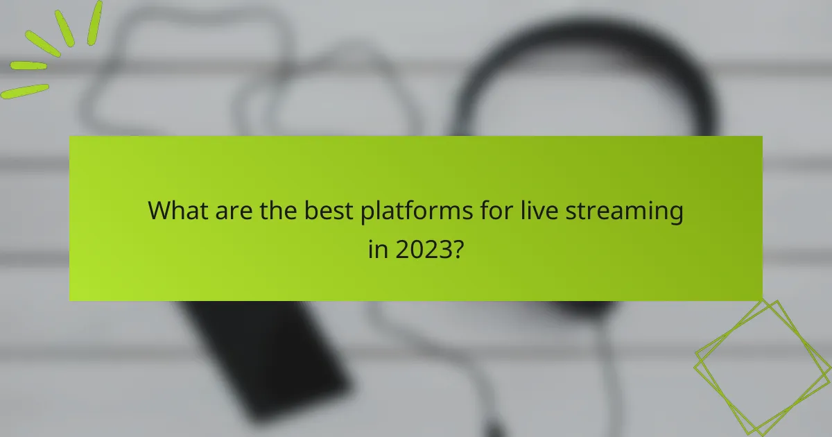 What are the best platforms for live streaming in 2023?