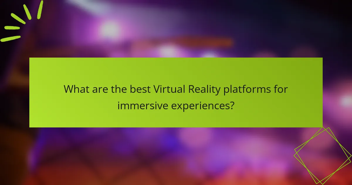 What are the best Virtual Reality platforms for immersive experiences?