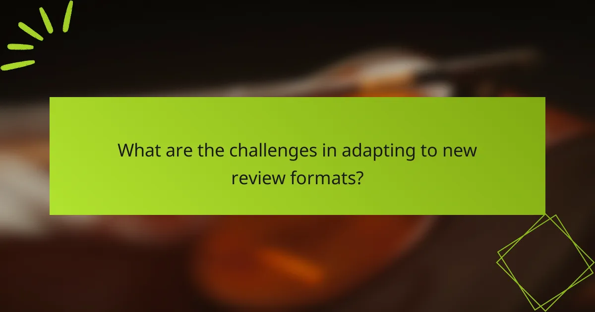 What are the challenges in adapting to new review formats?