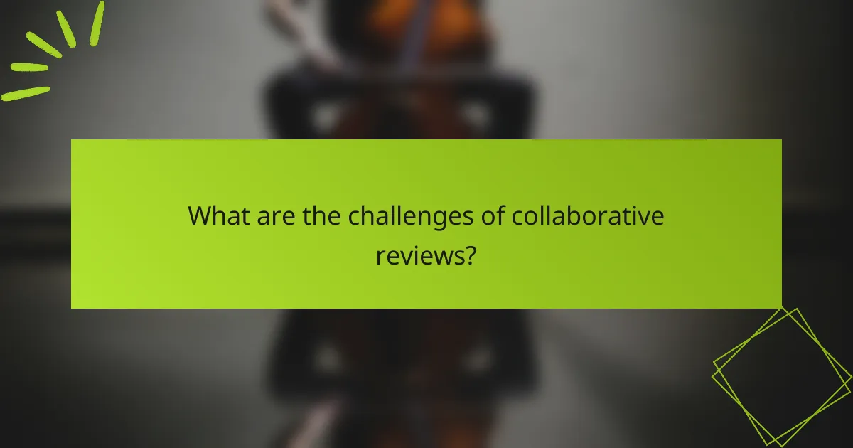 What are the challenges of collaborative reviews?