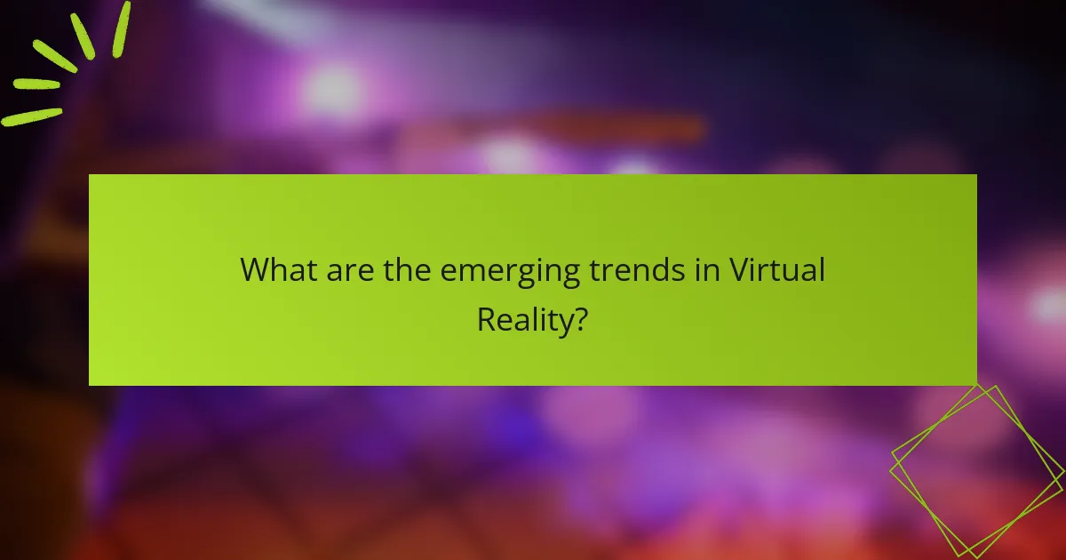 What are the emerging trends in Virtual Reality?