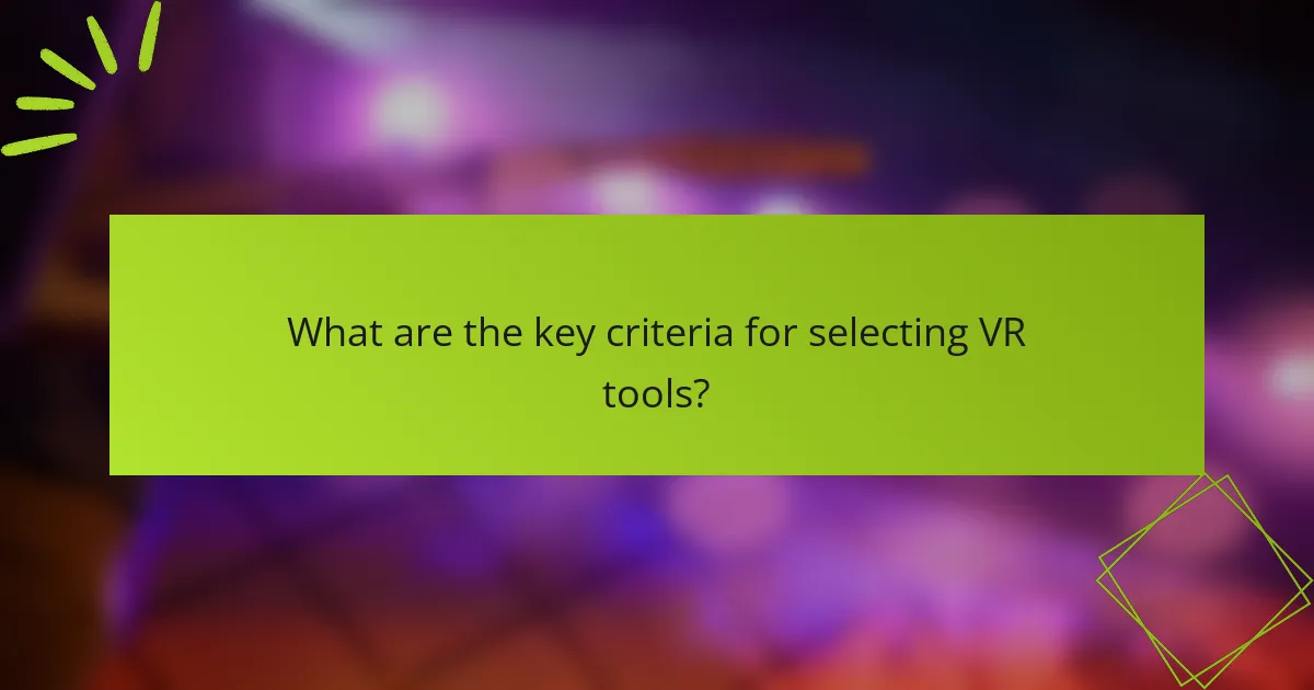 What are the key criteria for selecting VR tools?