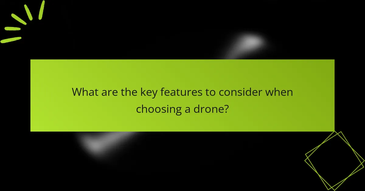 What are the key features to consider when choosing a drone?