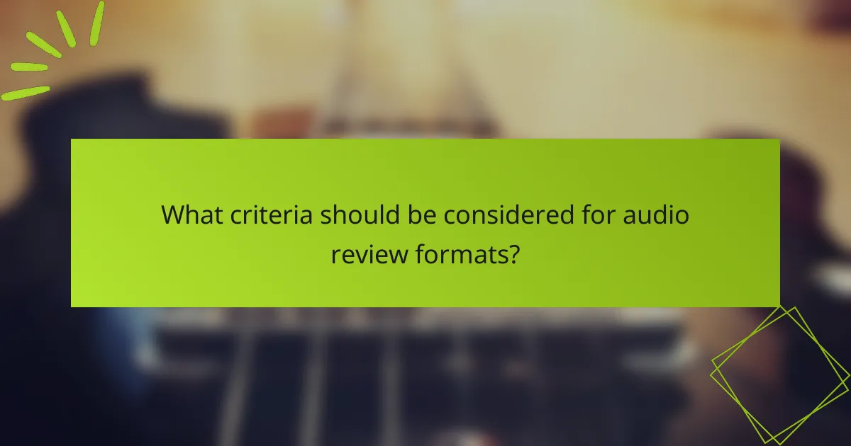 What criteria should be considered for audio review formats?