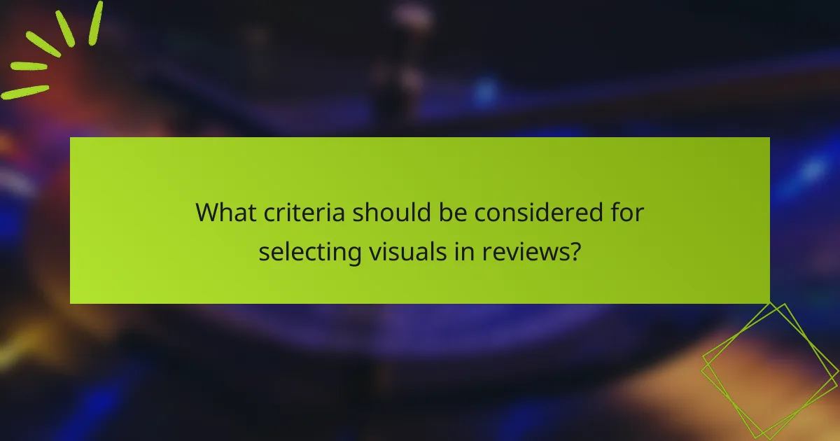 What criteria should be considered for selecting visuals in reviews?