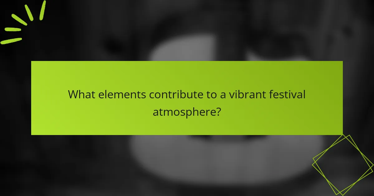 What elements contribute to a vibrant festival atmosphere?