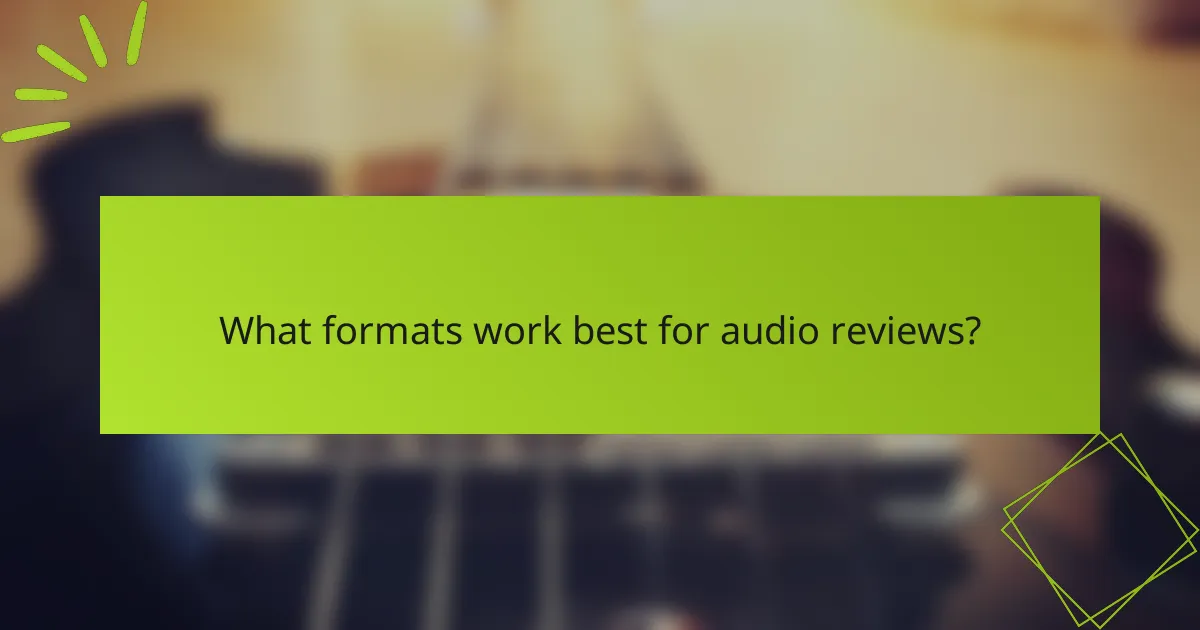 What formats work best for audio reviews?
