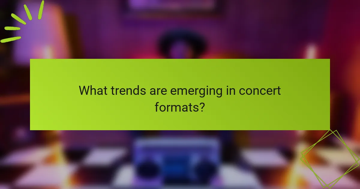 What trends are emerging in concert formats?