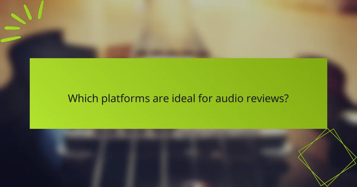 Which platforms are ideal for audio reviews?